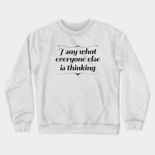 I Say What Everyone Else Is Thinking Crewneck Sweatshirt